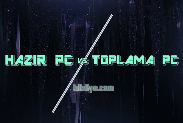 Hazır Pc vs Toplama Pc
